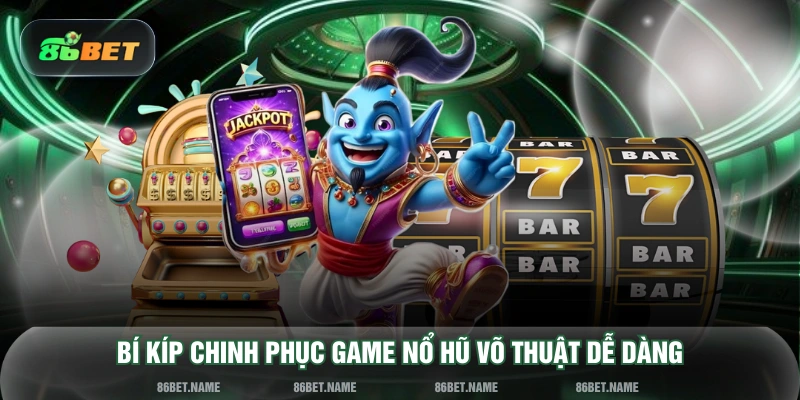 Bí kíp chinh phục game nổ hũ võ thuật dễ dàng
