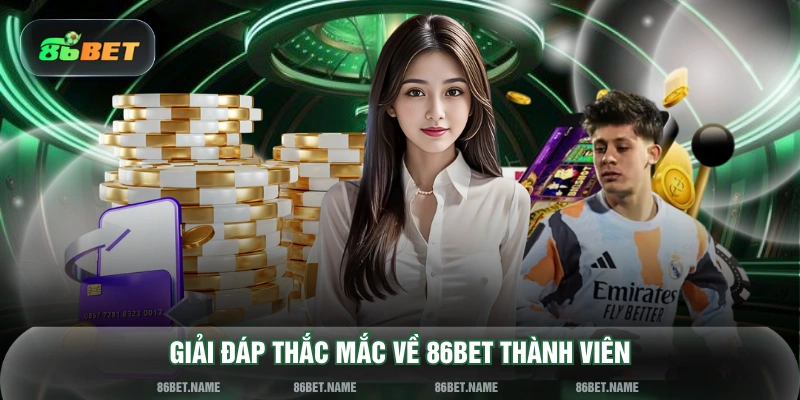 Giải đáp thắc mắc về 86BET thành viên