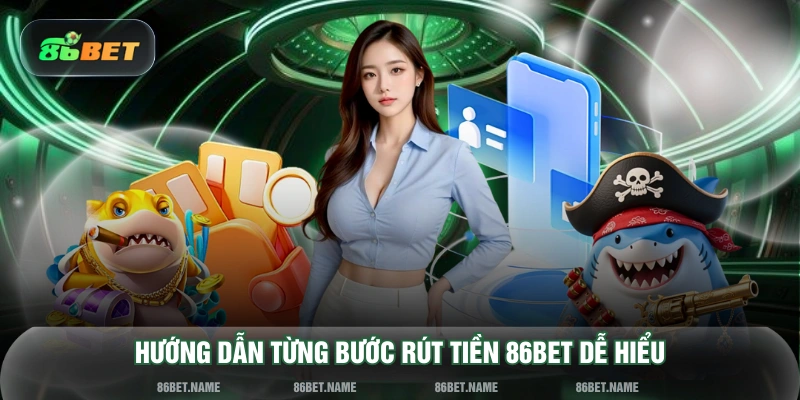 Hướng dẫn từng bước rút tiền 86BET dễ hiểu