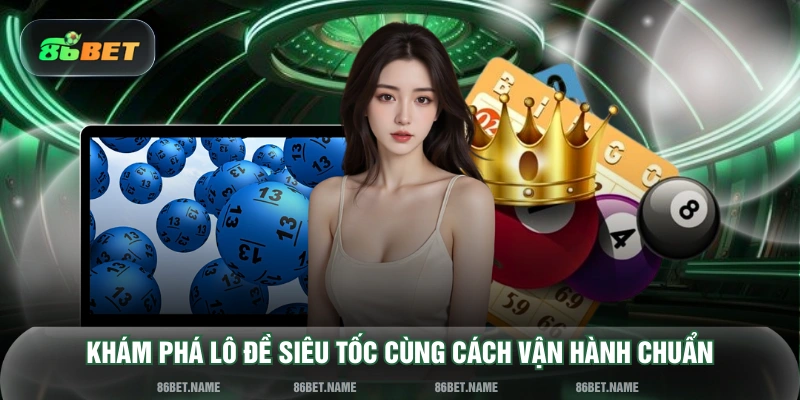 Khám phá lô đề siêu tốc cùng cách vận hành chuẩn