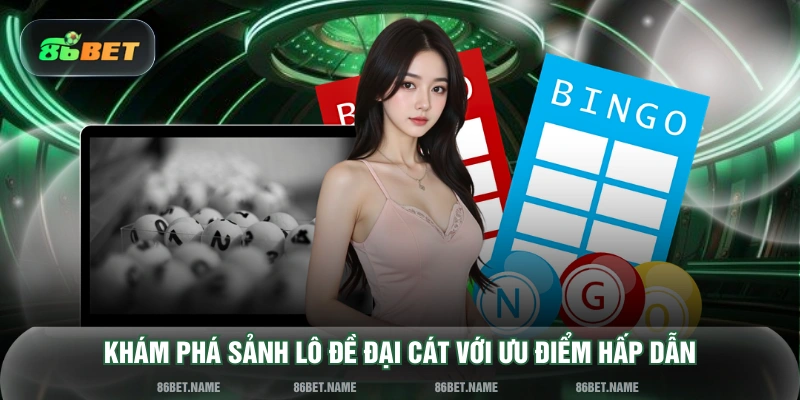 Khám phá sảnh lô đề Đại Cát với ưu điểm hấp dẫn