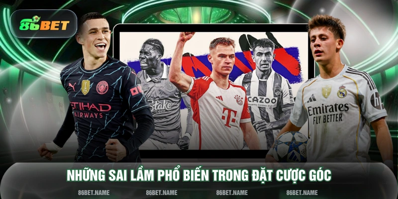 Những sai lầm phổ biến trong đặt cược góc