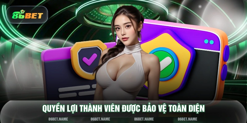 Quyền lợi thành viên được bảo vệ toàn diện