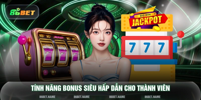 Tính năng bonus siêu hấp dẫn cho thành viên
