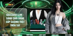 Baccarat Live - Sảnh Chơi Đẳng Cấp Casino Thật Trên Tay
