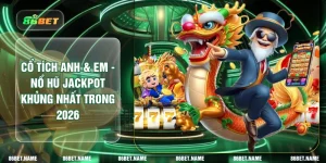 Cổ Tích Anh & Em - Nổ Hũ Jackpot Khủng Nhất Trong 2026
