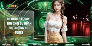 Đu Đỉnh Bắt Đáy - Trò Chơi Dự Đoán Thị Trường HOT 86BET