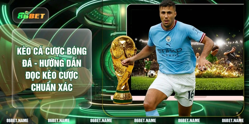 Kèo Cá Cược Bóng Đá - Hướng Dẫn Đọc Kèo Cược Chuẩn Xác
