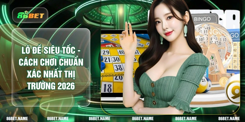 Lô Đề Siêu Tốc - Cách Chơi Chuẩn Xác Nhất Thị Trường 2026