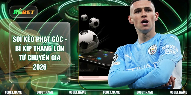 Soi Kèo Phạt Góc - Bí Kíp Thắng Lớn Từ Chuyên Gia 2026